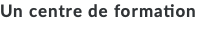 Un centre de formation